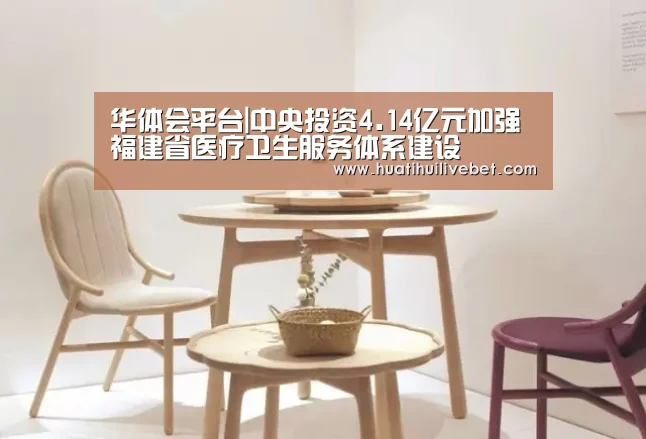 华体会平台|中央投资4.14亿元加强福建省医疗卫生服务体系建设(图1) 华体会赛事