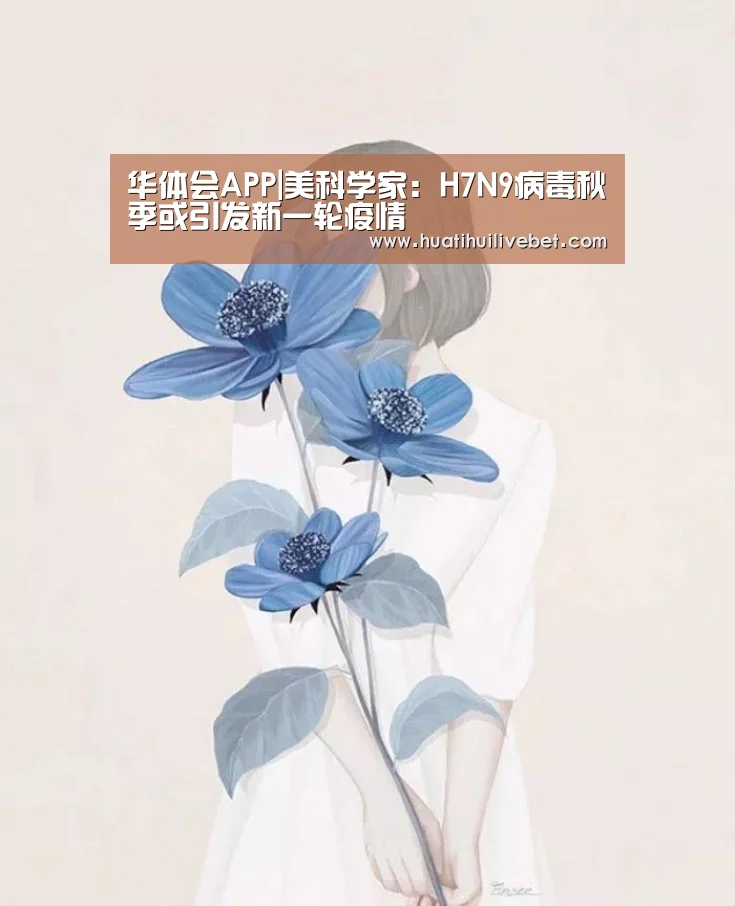 华体会APP|美科学家:H7N9病毒秋季或引发新一轮疫情(图1) 华体会APP
